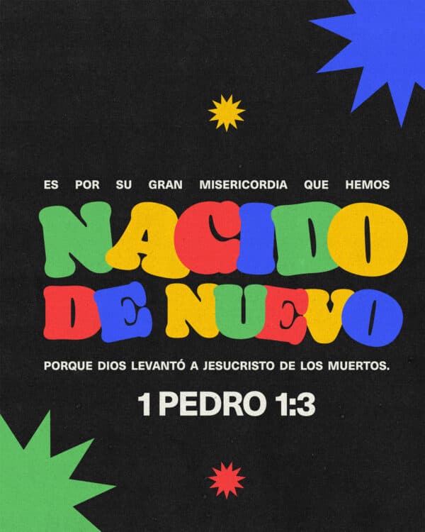 "Es por su gran misericordia que hemos nacido de nuevo, porque Dios levantó a Jesucristo de los muertos." - 1 Pedro 1:3