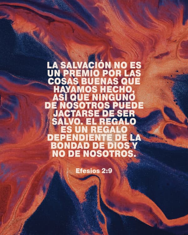 "La salvación no es un premio por las cosas buenas que hayamos hecho, así que ninguno de nosotros puede jactarse de ser salvo. El regalo es un regalo dependiente de la bondad de Dios y no de nosotros." - Efesios 2:9