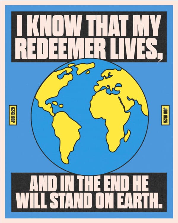 "I know that my redeemer lives, and that in the end he will stand on the earth." - Job 19:25