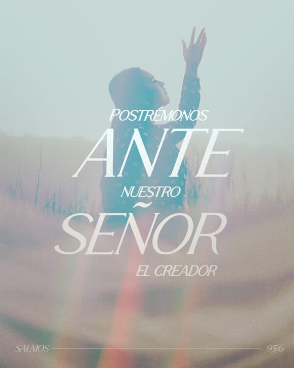 "Postrémonos ante nuestro SEÑOR el creador." - Salmos 95:6