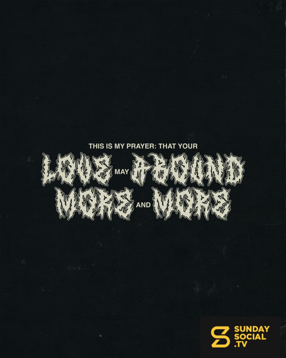 This is my prayer: that your love may abound more and more