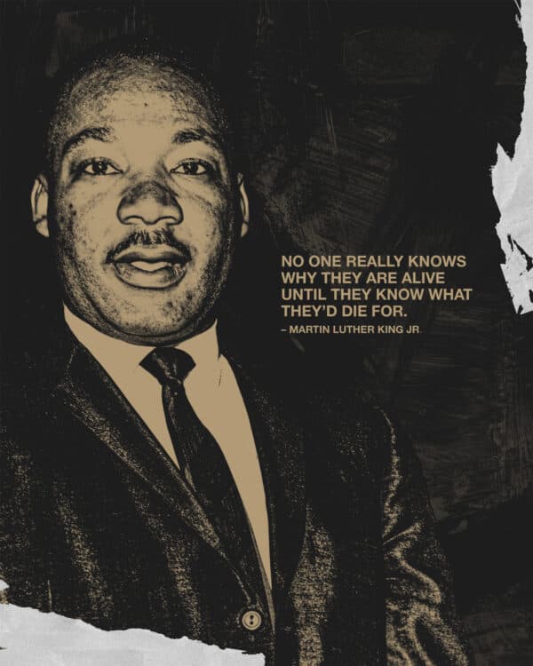 "No one really knows why they are alive until they know what they’d die for." – Martin Luther King Jr.