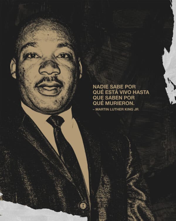 "Nadie sabe por qué está vivo hasta que saben por qué murieron." – Martin Luther King Jr.