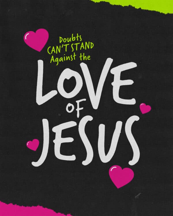 Doubts can't stand against the love of Jesus.