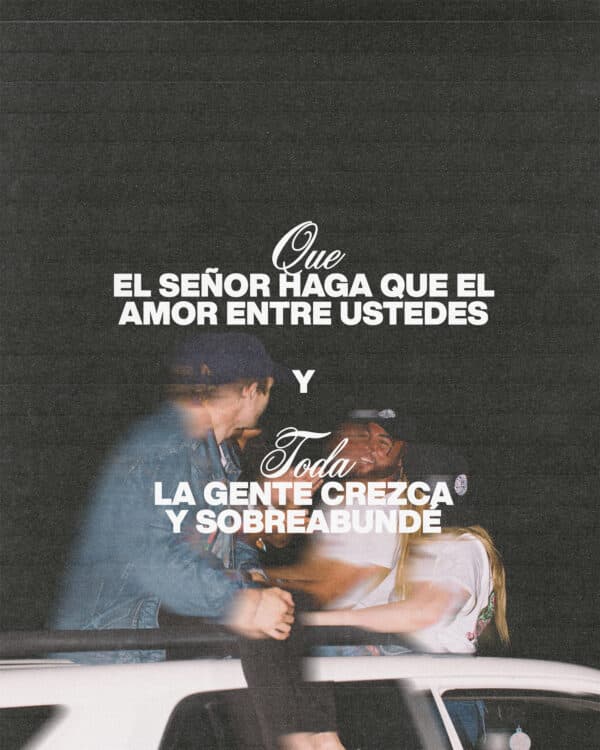 Que el SEÑOR haga que el amor entre ustedes y toda la gente crezca y sobreabundé