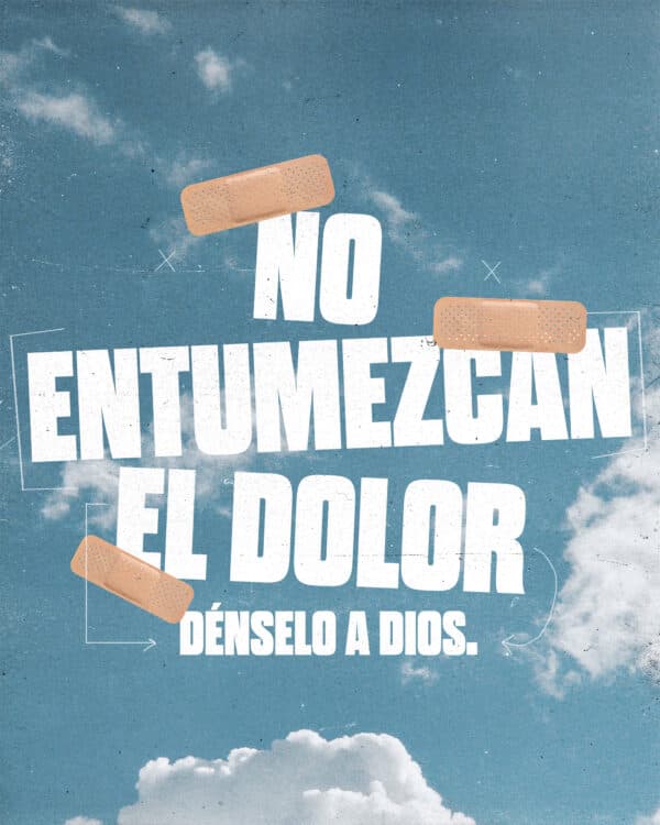 No entumezcan el dolor. Dénselo a Dios.