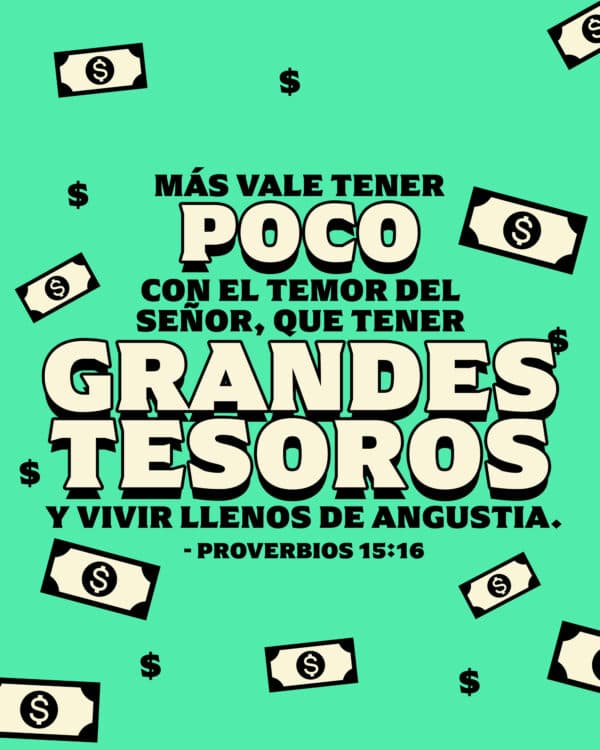 "Más vale tener poco, con el temor del Señor, que tener grandes tesoros y vivir llenos de angustia." - Proverbios 15:16