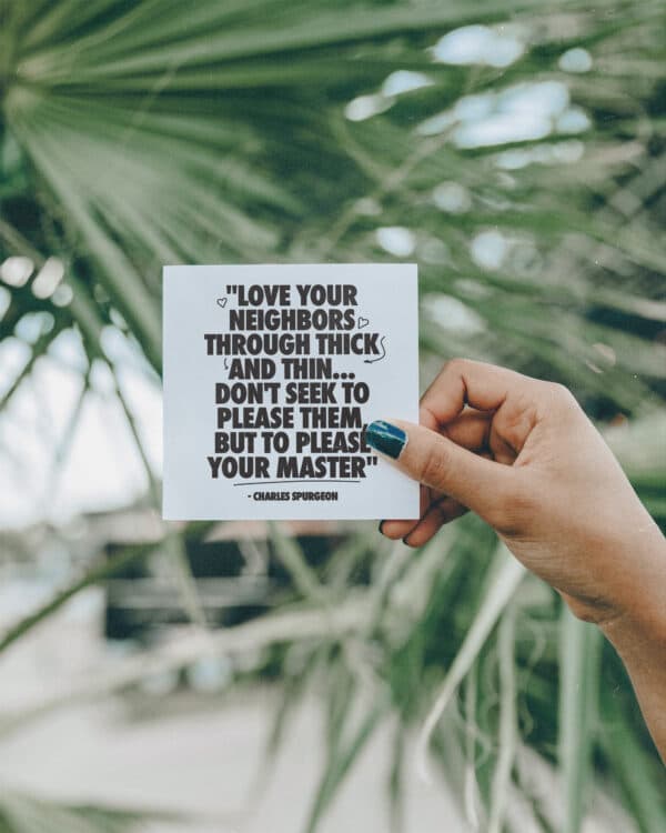 "Love your neighbors through thick and thin...Don't seek to please them, but to please your Master." - Charles Spurgeon
