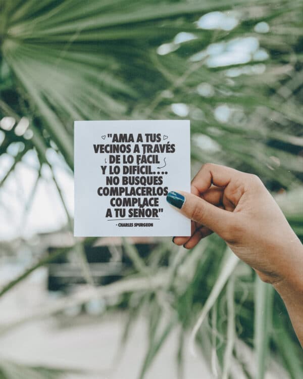 “Ama a tus vecinos a través de lo fácil y lo difícil….no busques complacerlos, complace a tu Señor.” - Charles Spurgeon