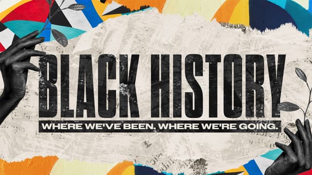 Black History: Where we've been. Where we're going.