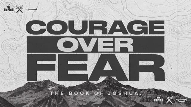 Courage Over Fear: The book of Joshua.
