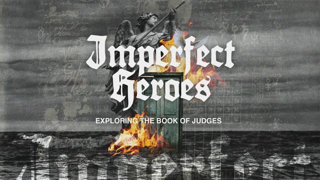 Imperfect Heroes: Exploring the book of Judges.