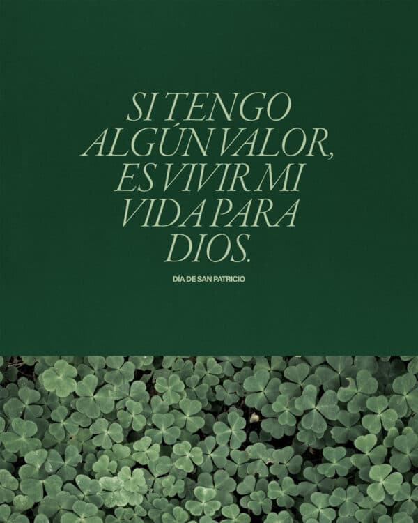 Si tengo algún valor, es vivir mi vida para Dios. – Día de San Patricio