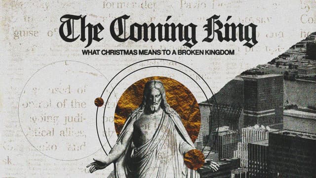 The Coming King: What Christmas means to a broken kingdom.