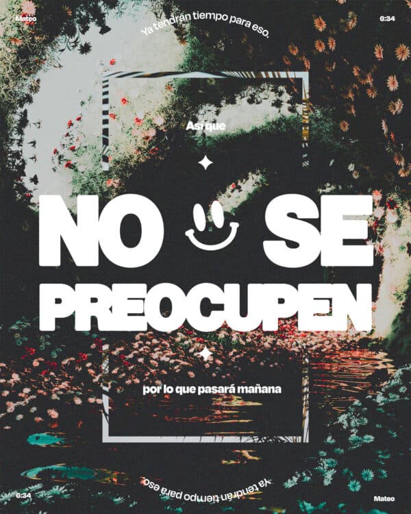 "Así que no se preocupen por lo que pasará mañana. Ya tendrán tiempo para eso." - Mateo 6:34