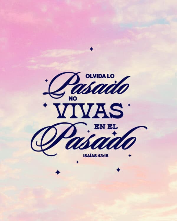 "Olvida lo pasado; no vivas en el pasado." - Isaías 43:18