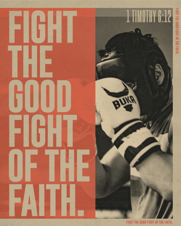 "Fight the good fight of the faith." - 1 Timothy 6:12