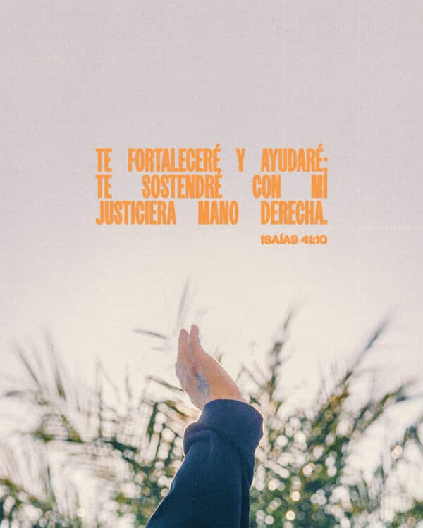 "Te fortaleceré y ayudaré; te sostendré con mi justiciera mano derecha." - Isaías 41:10