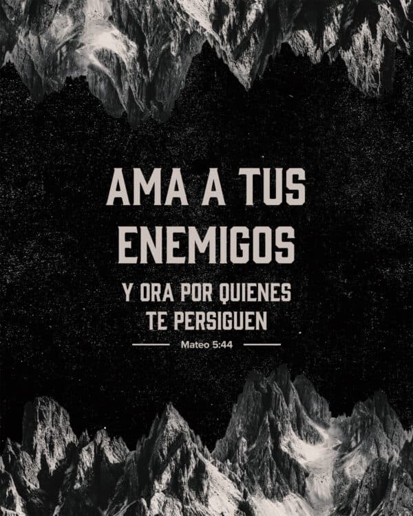 "Ama a tus enemigos y ora por quienes te persiguen." - Mateo 5:44