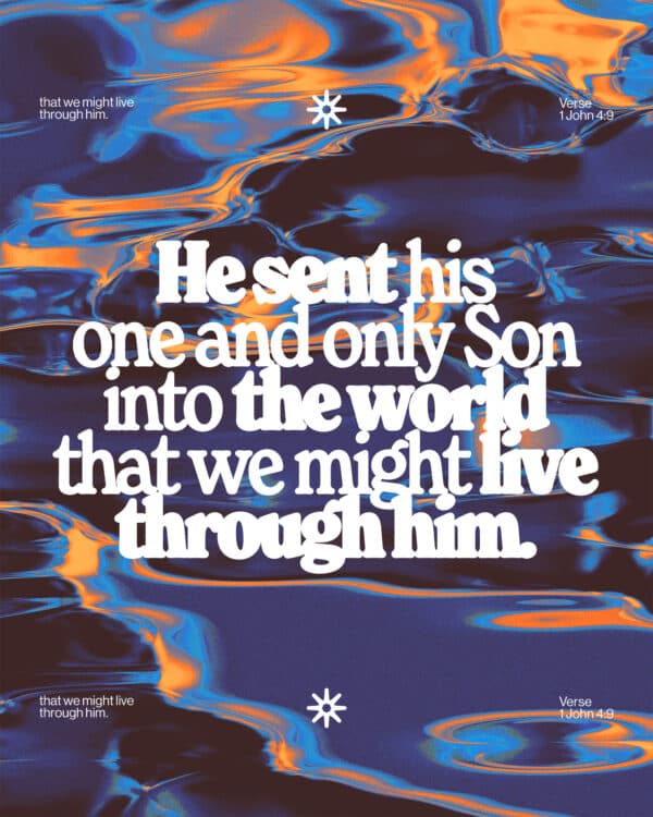 "He sent his one and only Son into the world that we might live through him." - 1 John 4:9