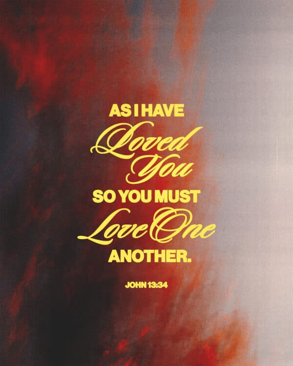 "As I have loved you, so you must love one another." - John 13:34