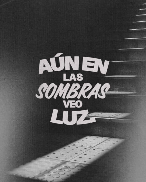 Aún en las sombras veo luz.