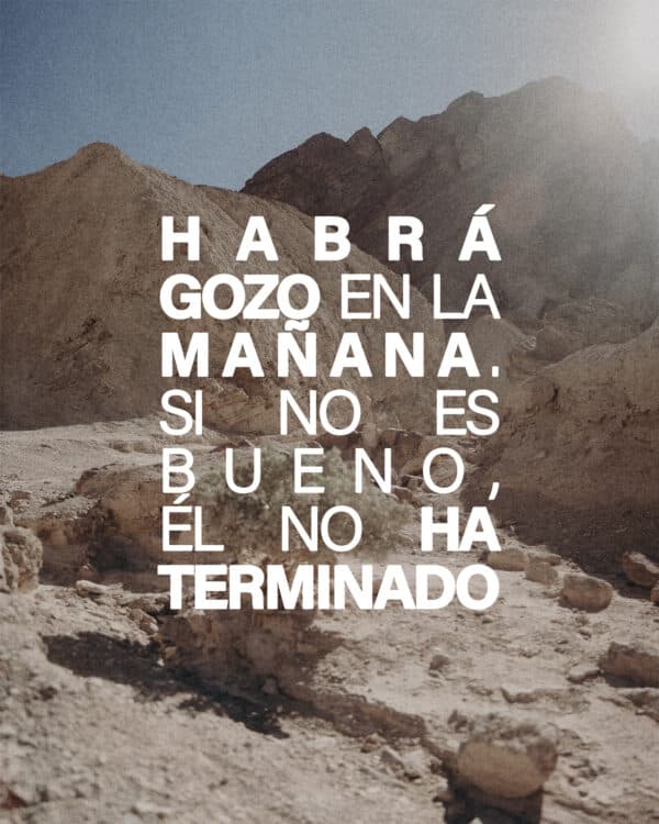 Habrá gozo en la mañana. Si no es bueno, Él no ha terminado.