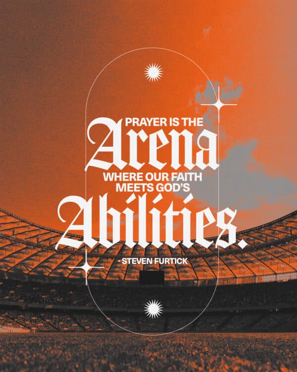 "Prayer is the arena where our faith meets God’s abilities." - Steven Furtick