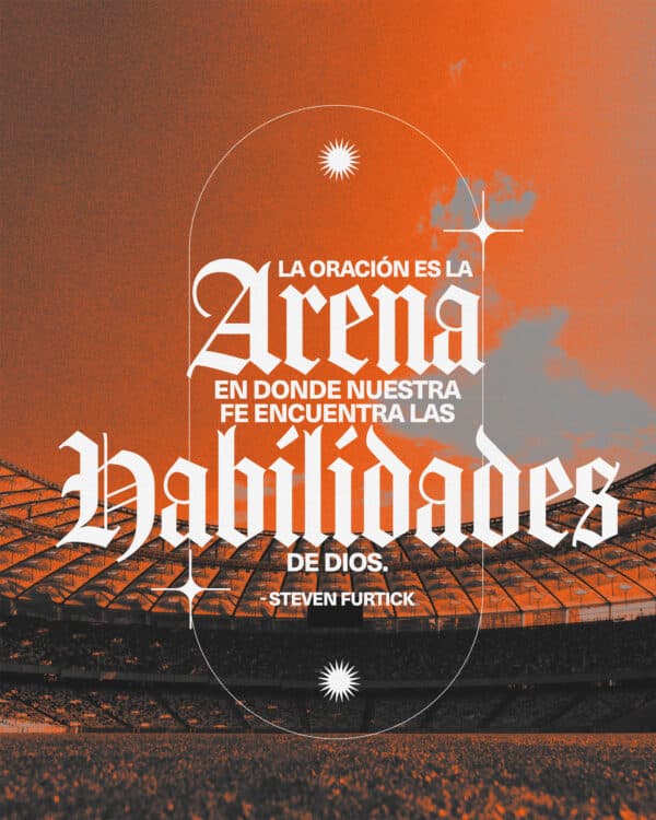 "La oración es la arena en donde nuestra fe encuentra las habilidades de Dios." - Steven Furtick