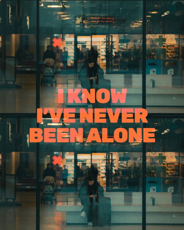 I know I've never been alone.