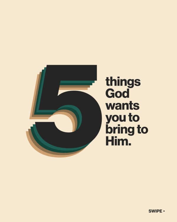 5 things God wants you to bring to Him. (1) Your doubts. (2) Your pain. (3) Your fears. (4) Your sinful thoughts. (5) Your heart. (6) He won't reject you. He'll embrace you and heal you.