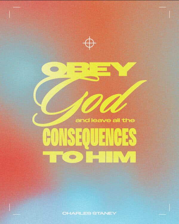 Obey God and leave all the consequences to Him. - Charles Stanley