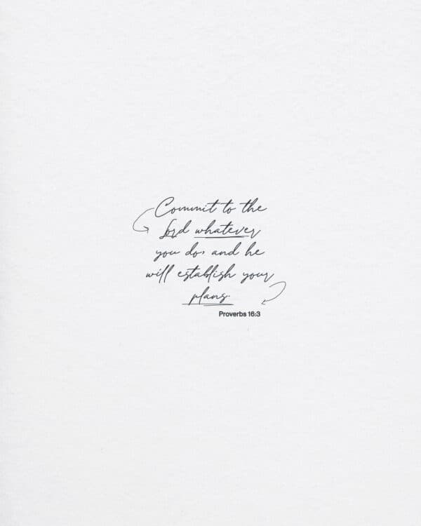 "Commit to the Lord whatever you do, and he will establish your plans." - Proverbs 16:3