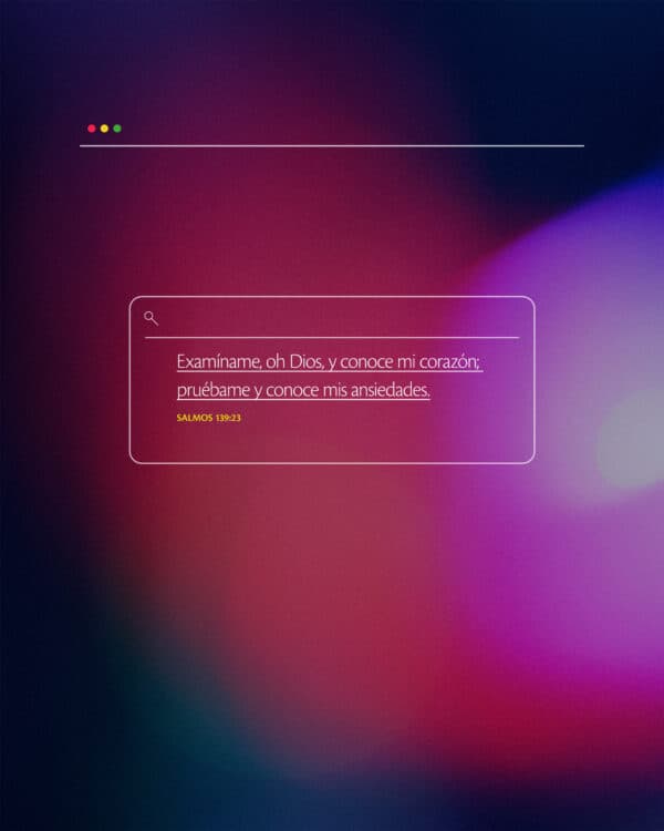 "Examíname, oh Dios, y conoce mi corazón; pruébame y conoce mis ansiedades." - Salmos 139:23