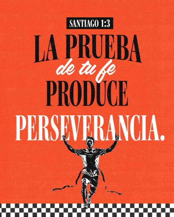 "La prueba de tu fe produce perseverancia." - Santiago 1:3