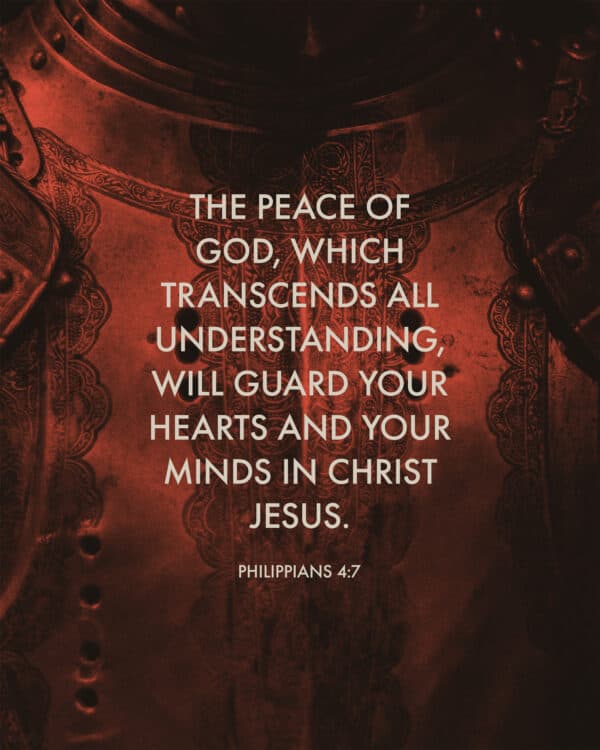 The peace of God, which transcends all understanding, will guard your hearts and your minds in Christ Jesus. - Philippians 4:7