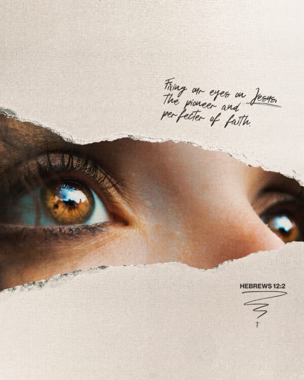 Fixing our eyes on Jesus, the pioneer and perfecter of faith. - Hebrews 12:2