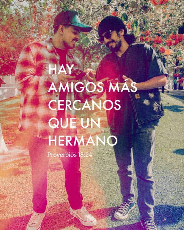 Hay amigos más cercanos que un hermano. - Proverbios 18:24