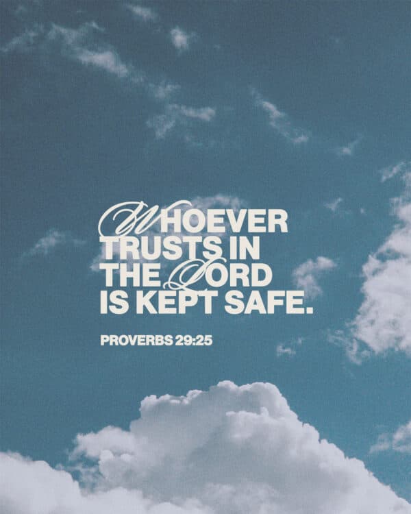 "Whoever trusts in the Lord is kept safe." - Proverbs 29:25