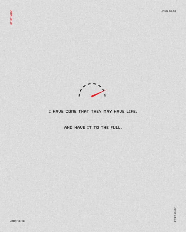 "I have come that they may have life, and have it to the full." - John 10:10