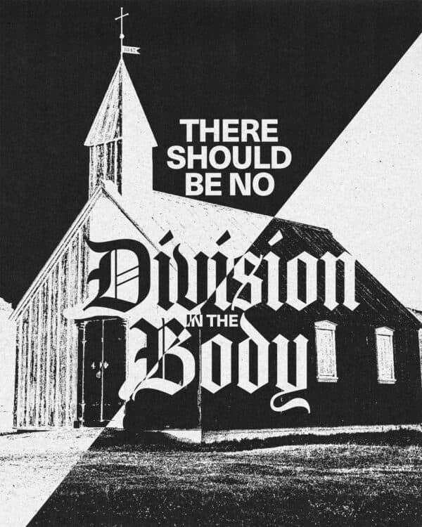 "There should be no division in the body." - 1 Corinthians 12:25