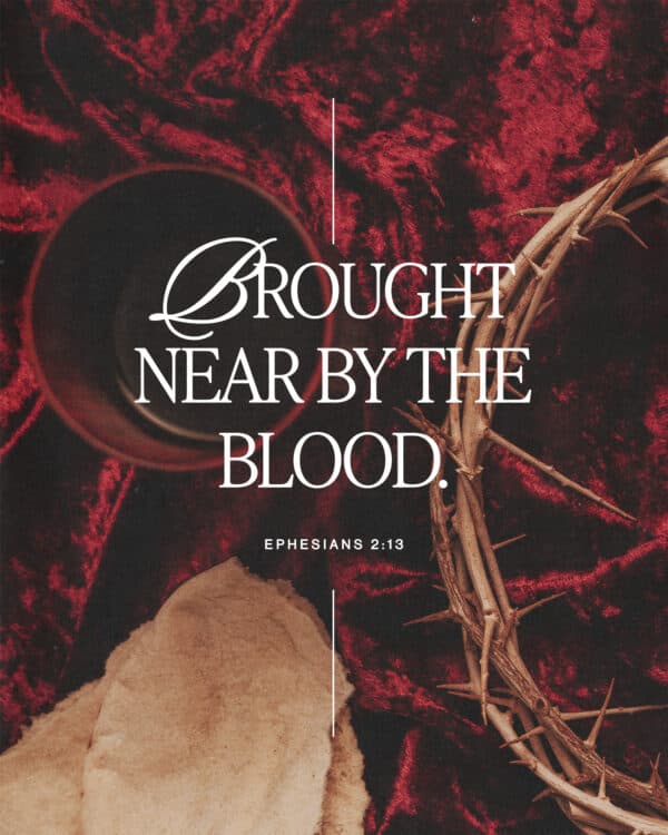 Brought near by the blood. - Ephesians 2:13
