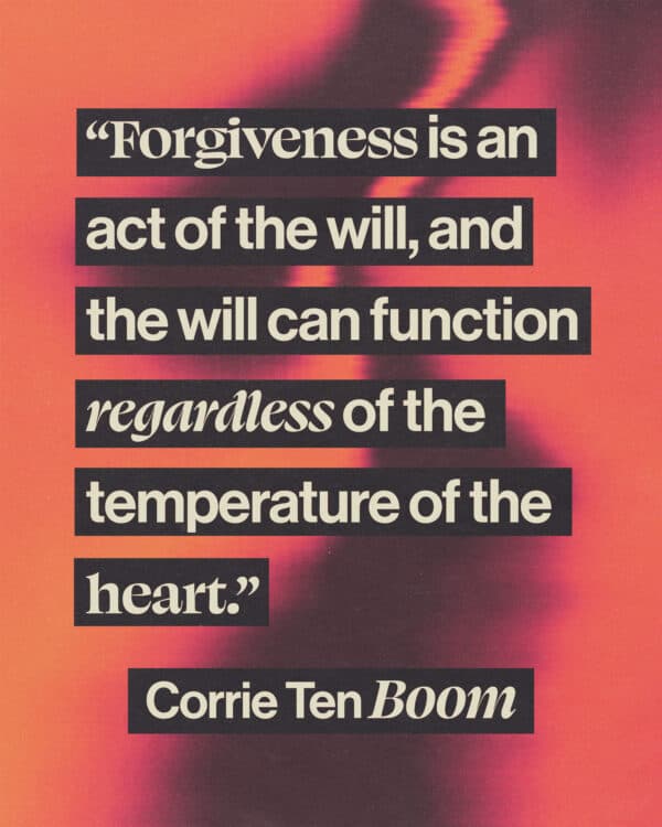 Forgiveness is an act of the will, and the will can function regardless of the temperature of the heart. - Corrie Ten Boom