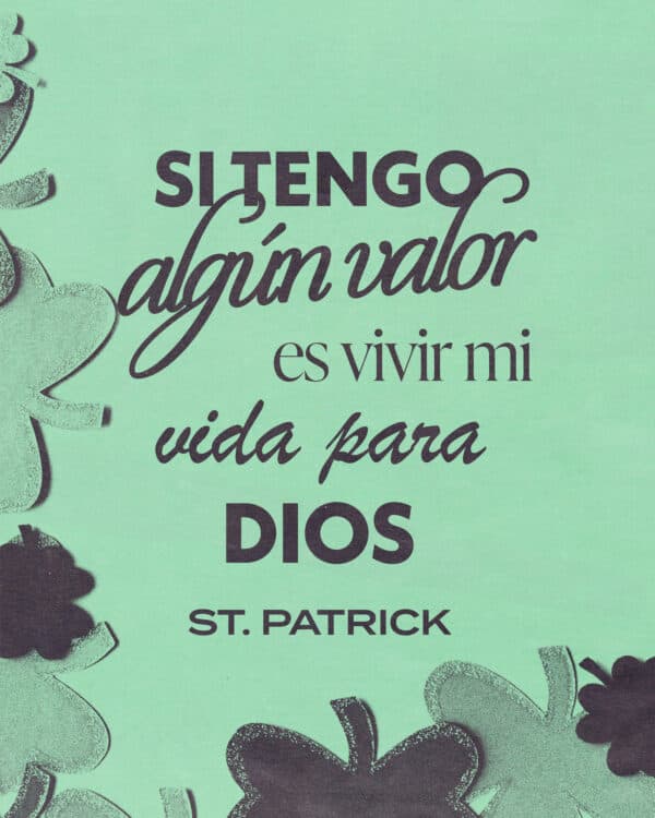 Si tengo algún valor, es vivir mi vida para Dios - St. Patrick