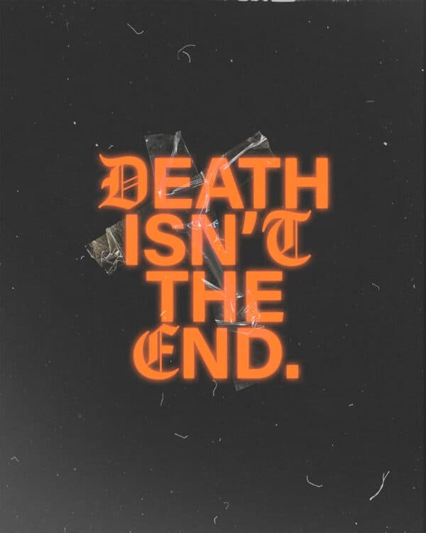Death isn't the end.