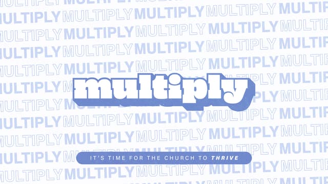 Multiply: It's time for the church to thrive.