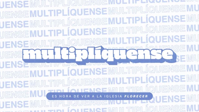 Multiplíquense: es hora de ver a la iglesia florecer