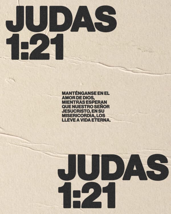 "Manténganse en el amor de Dios, mientras esperan que nuestro Señor Jesucristo, en su misericordia, los lleve a vida eterna." - Judas 1:21