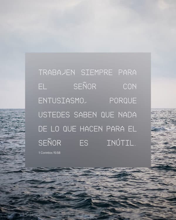 "Trabajen siempre para el Señor con entusiasmo, porque ustedes saben que nada de lo que hacen para el Señor es inútil.‭‭" - 1 Corintios 15:58