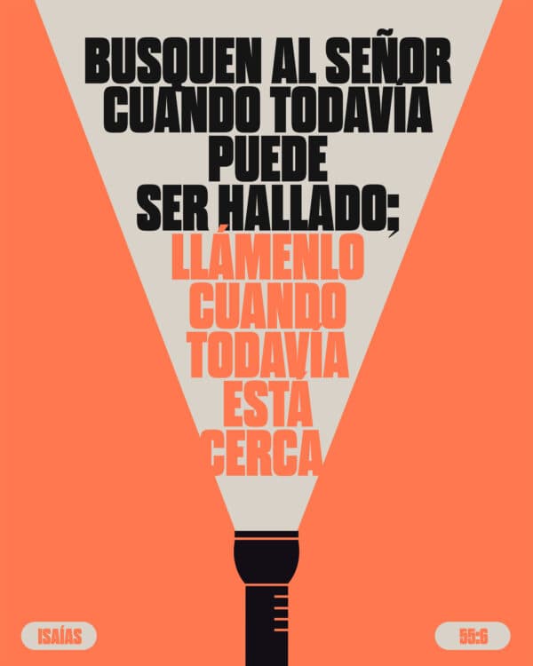 "Busquen al Señor cuando todavía puede ser hallado; llámenlo cuando todavía está cerca." - Isaías 55:6
